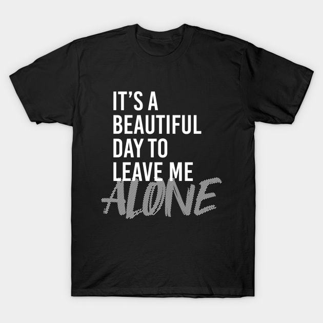 BEAUTIFUL DAY TO LEAVE ME ALONE T-Shirt by azified